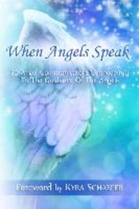 When Angels Speak: 22 Angel Communicators Connect You To The Guidance Of The Angels