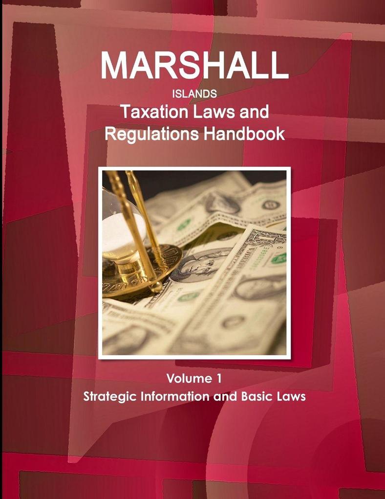 Marshall Islands Taxation Laws and Regulations Handbook Volume 1 Strategic Information and Basic Laws