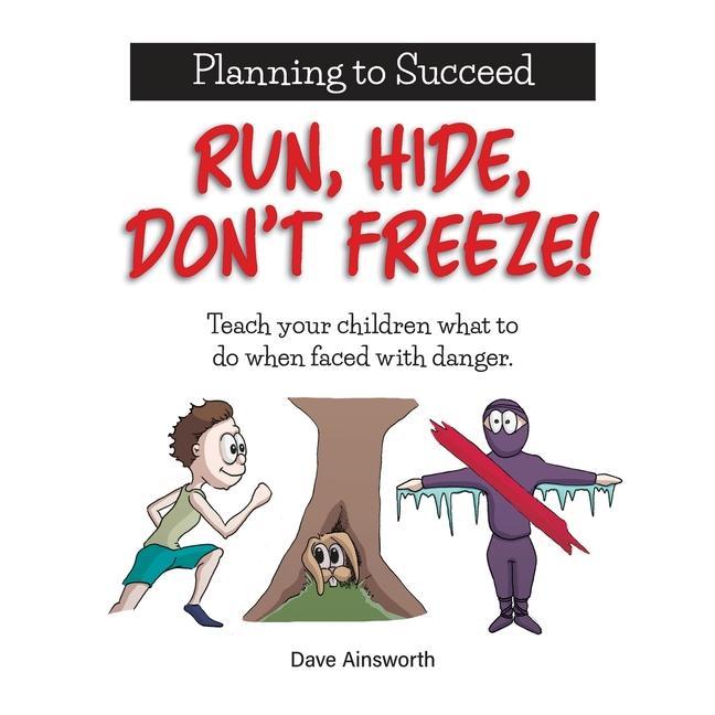 Run Hide Don‘t Freeze!: Teach Your Children What To Do When Faced With Danger