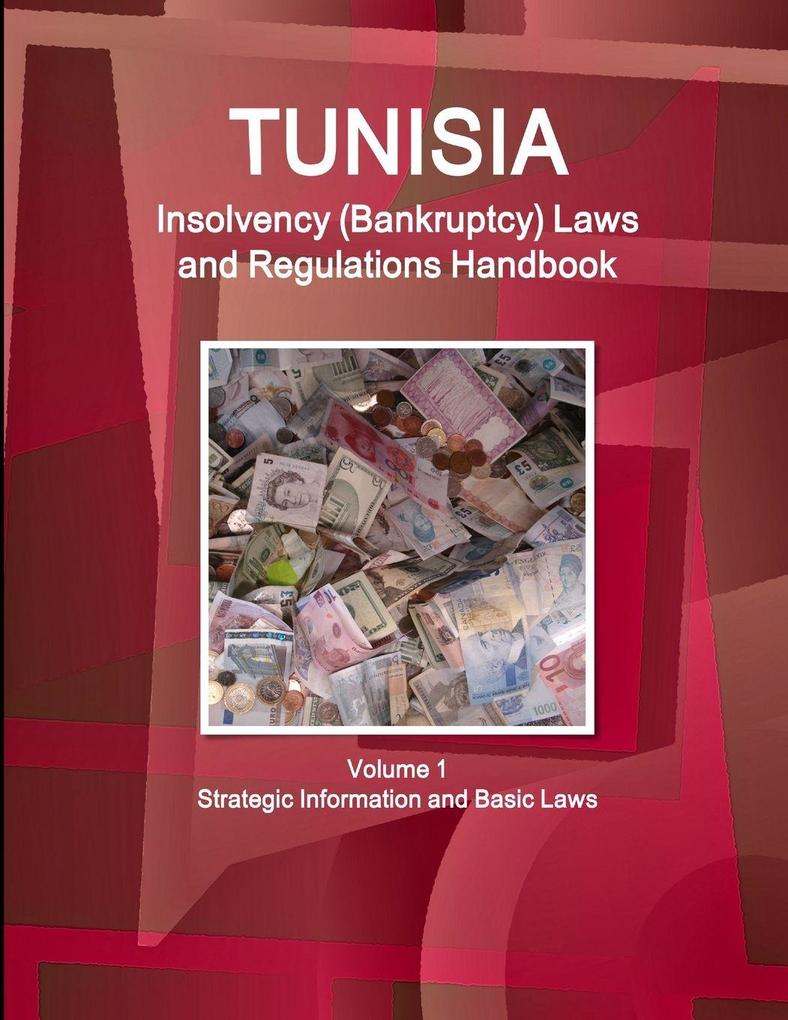 Tunisia Insolvency (Bankruptcy) Laws and Regulations Handbook Volume 1 Strategic Information and Basic Laws