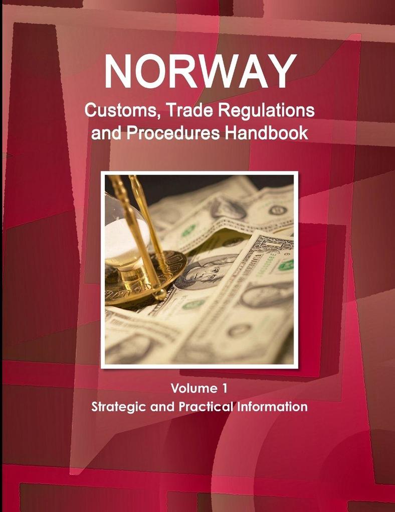 Norway Customs Trade Regulations and Procedures Handbook Volume 1 Strategic and Practical Information