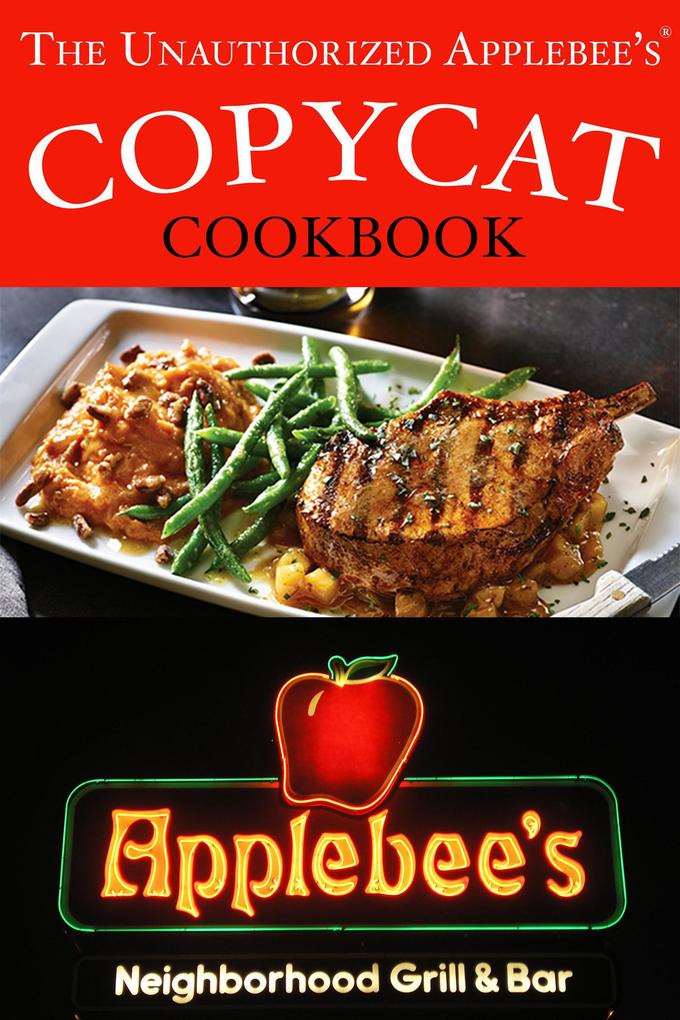 The Unauthorized Copycat Cookbook: Recreating Recipes for Applebee‘s Grill and Bar Menu (Copycat Cookbooks)