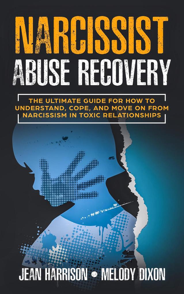 Narcissist Abuse Recovery: The Ultimate Guide for How to Understand Cope and Move on from Narcissism in Toxic Relationships (Narcissism and Codependency #1)