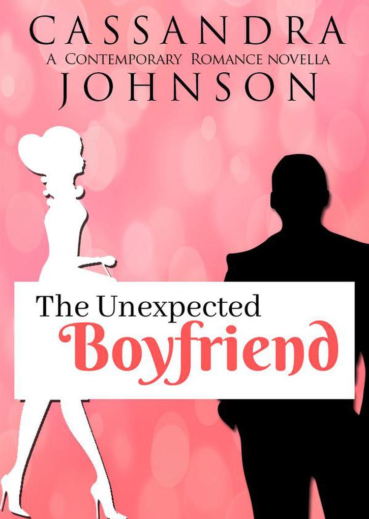 The Unexpected Boyfriend (A Contemporary Romance Novella #1)