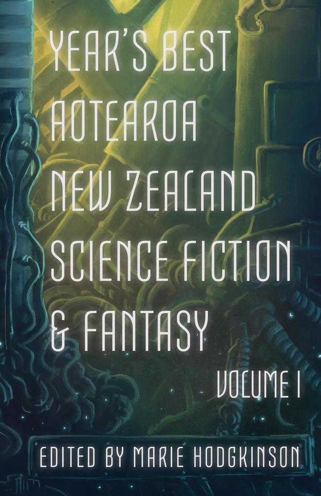 Year‘s Best Aotearoa New Zealand Science Fiction & Fantasy: Volume I