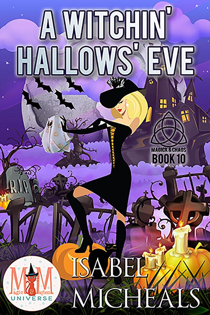 A Witchin‘ Hallows‘ Eve: Magic and Mayhem Universe (Magick and Chaos #10)