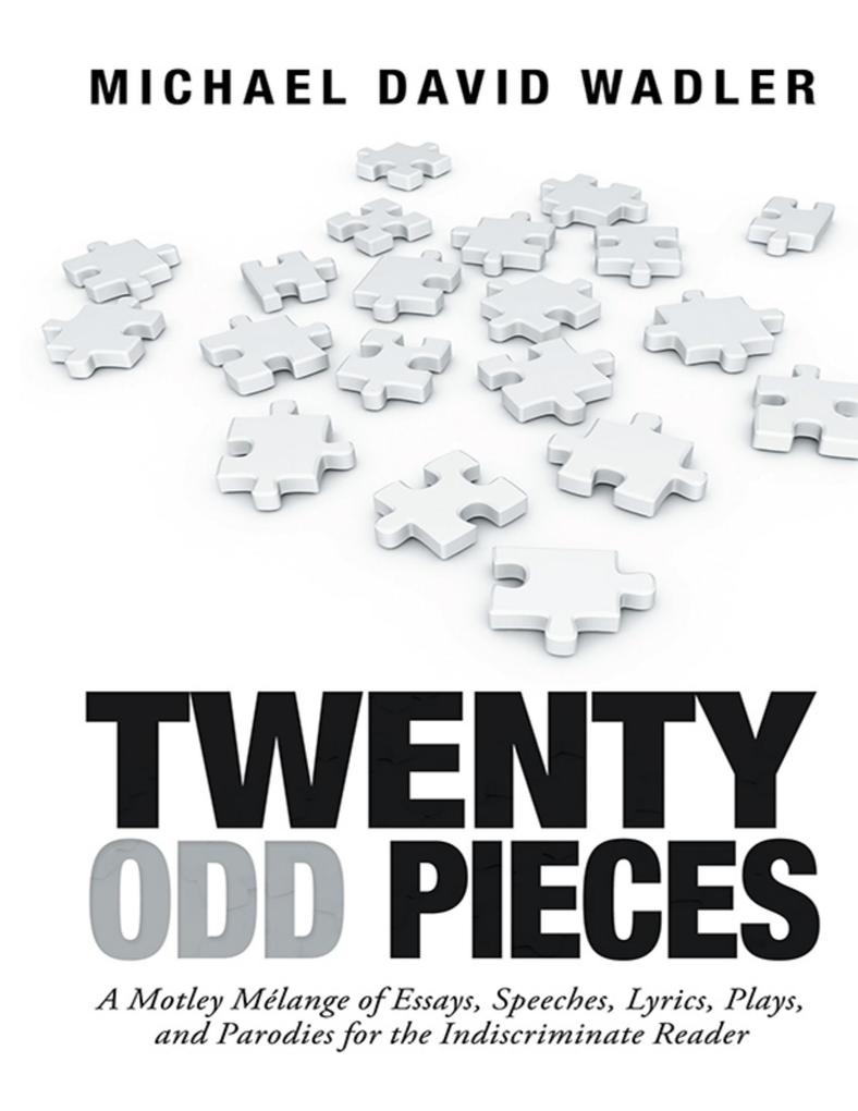 Twenty Odd Pieces: A Motley Mélange of Essays Speeches Lyrics Plays and Parodies for the Indiscriminate Reader