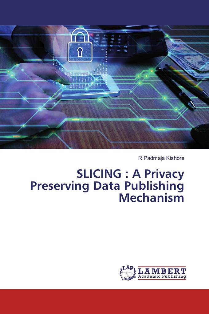 SLICING : A Privacy Preserving Data Publishing Mechanism