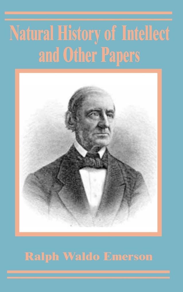 Natural History of Intellect and Other Papers - Ralph Waldo Emerson