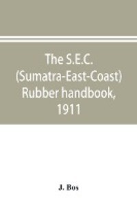 The S.E.C. (Sumatra-East-Coast) rubber handbook 1911