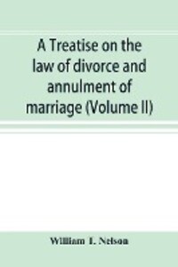 A treatise on the law of divorce and annulment of marriage