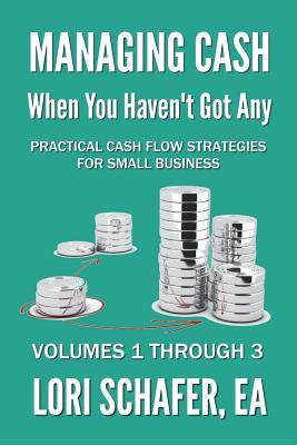 Managing Cash When You Haven‘t Got Any - Practical Cash Flow Strategies for Small Business: Volumes 1 2 and 3