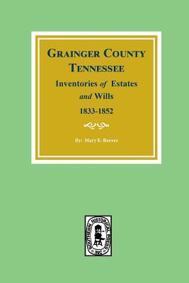 Grainger County Tennessee Inventories of Estates and Wills 1833-1852.