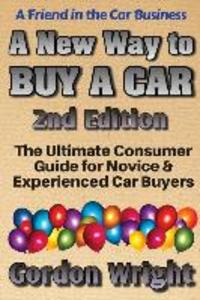 A New Way to Buy a Car - 2nd Edition: The Ultimate Consumer Awareness Guide for Novice & Experienced Car Shoppers