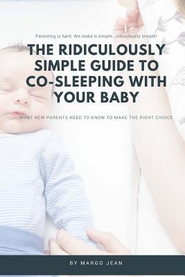 The Ridiculously Simple Guide to Co-Sleeping With Your Baby: What New Parents Need to Know to Make the Right Choice