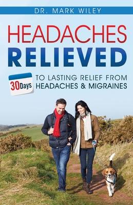 Headache‘s Relieved: 30 Days To Lasting Relief from Headaches and Migraines