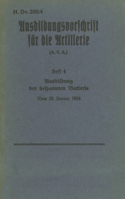 H.Dv. 200/4 Ausbildungsvorschrift für die Artillerie - Heft 4 Ausbildung der bespannten Batterie - Vom 25. Januar 1934