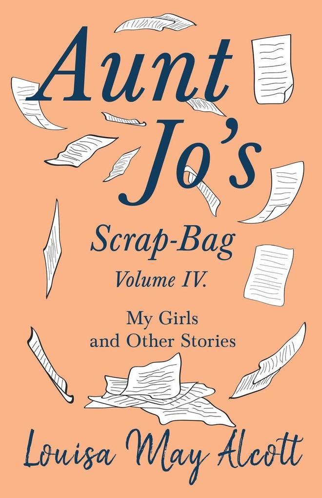 Aunt Jo's Scrap-Bag Volume IV;My Girls and Other Stories