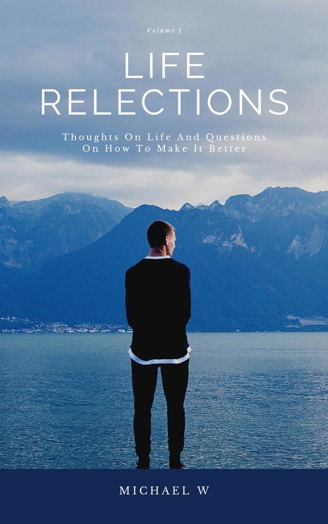Thoughts On Life And Questions On How To Make It Better (Life Reflections #1)