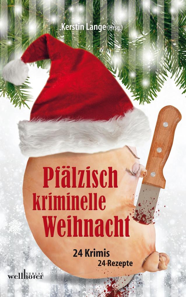 Pfälzisch kriminelle Weihnacht: 24 Krimis und 24 Rezepte - Barbara Steuten/ Claudia Schmid/ Michael Bauer/ Markus Guthmann/ Wolfgang Burger