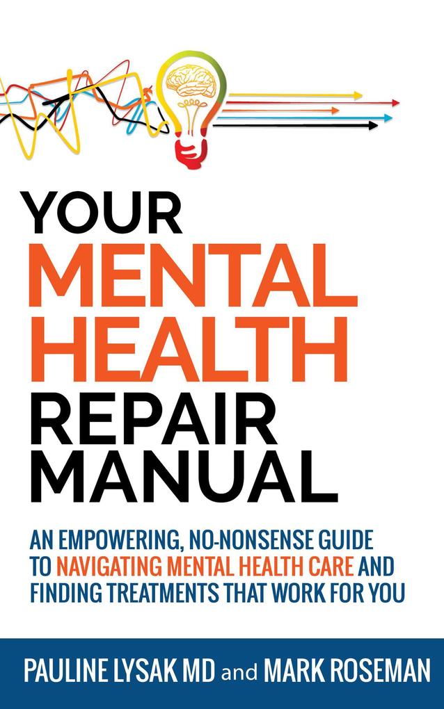Your Mental Health Repair Manual: An Empowering No-Nonsense Guide to Navigating Mental Health Care and Finding Treatments That Work for You