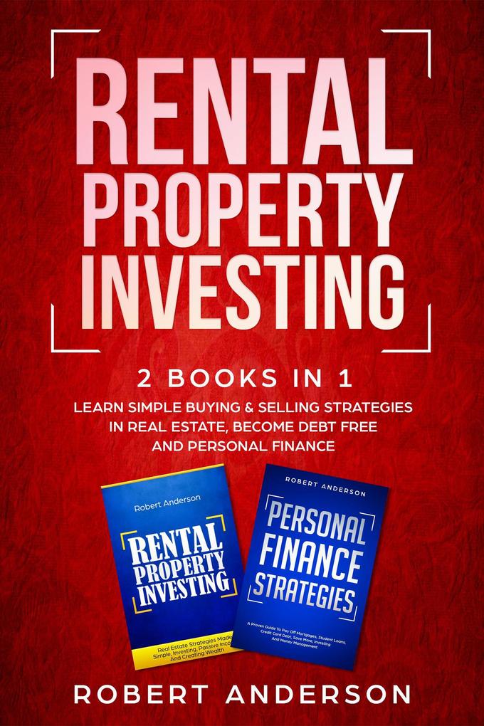 Rental Property Investing 2 Books In 1 Learn Simple Buying & Selling Strategies In Real Estate Become Debt Free And Personal Finance