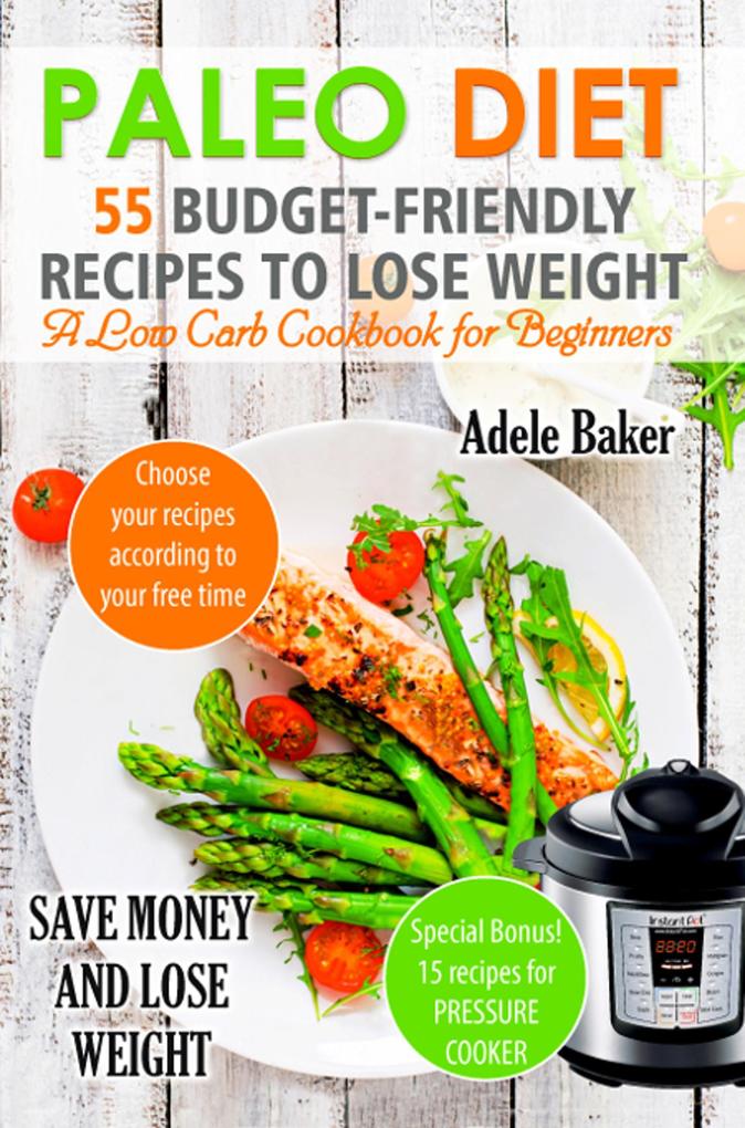 Paleo Diet: 55 Budget-Friendly Recipes to Lose Weight. A Low Carb Cookbook for Beginners