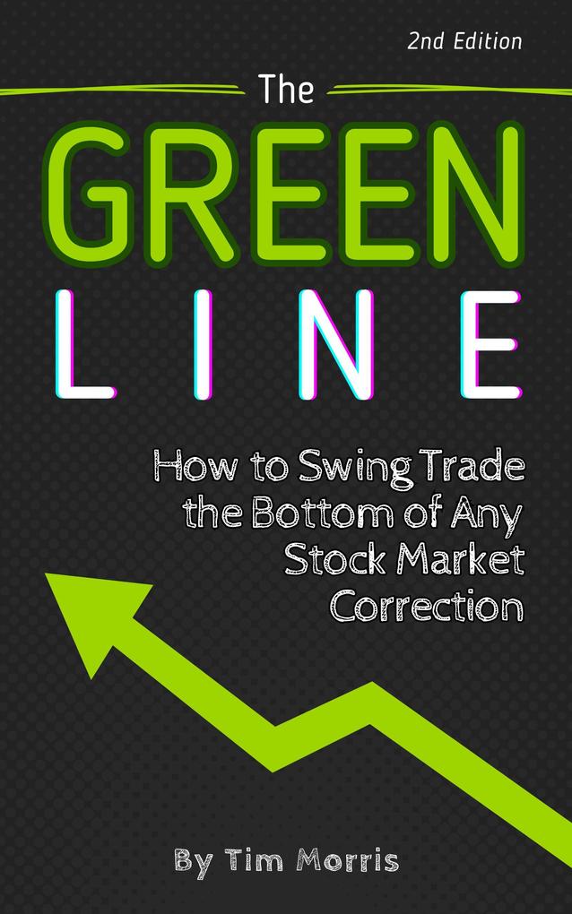 The Green Line: How to Swing Trade the Bottom of Any Stock Market Correction (Swing Trading Books)