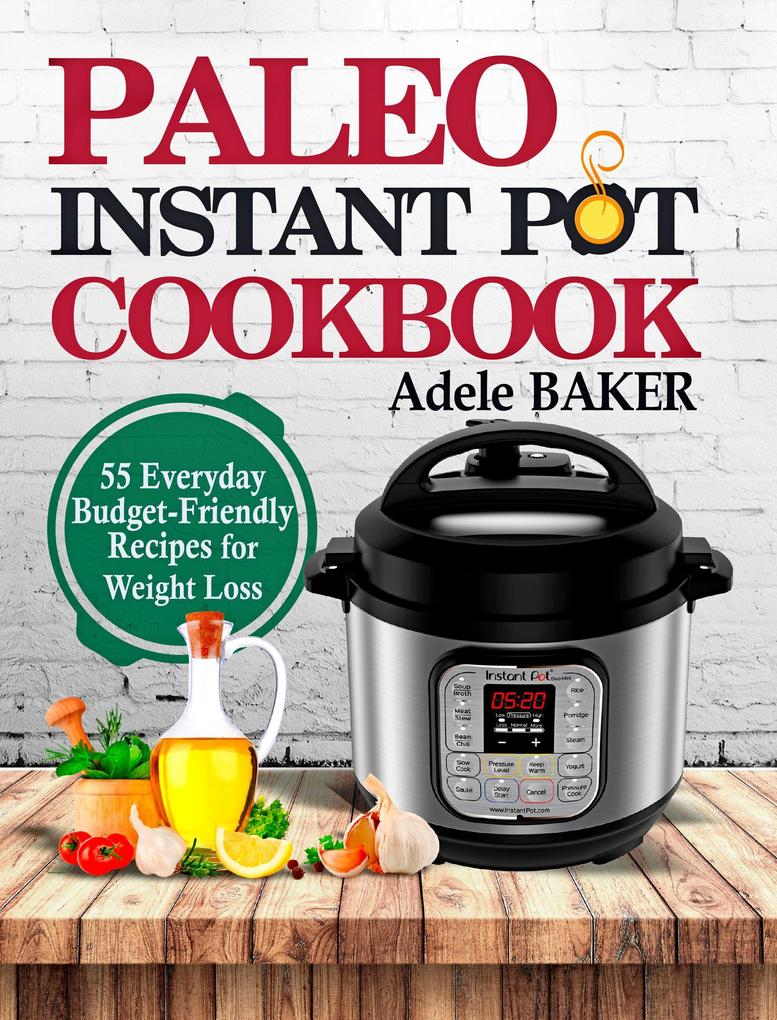 Paleo Instant Pot Cookbook: 55 Everyday Budget-Friendly Recipes for Weight Loss