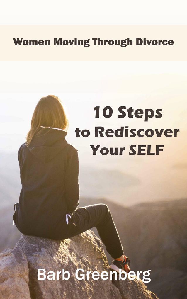 10 Steps to Rediscover Your Self (Women Moving Through Divorce #1)