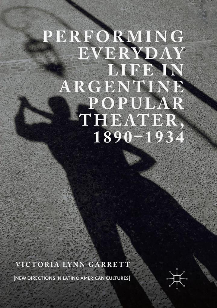 Performing Everyday Life in Argentine Popular Theater 1890-1934