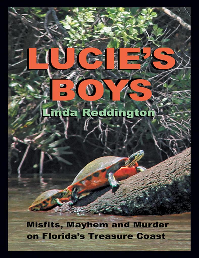 Lucie‘s Boys: Misfits Mayhem and Murder On Florida‘s Treasure Coast