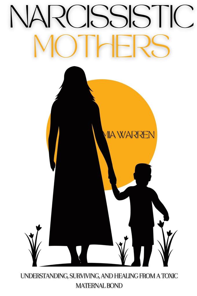 Narcissistic Mother: Understanding Surviving and Healing from a Toxic Maternal Bond