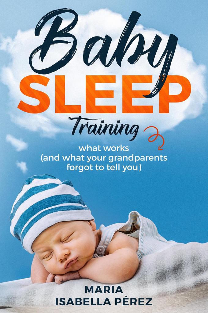 Baby Sleep Training Book:What Works (And What Your Grandparents Forgot to Tell You)