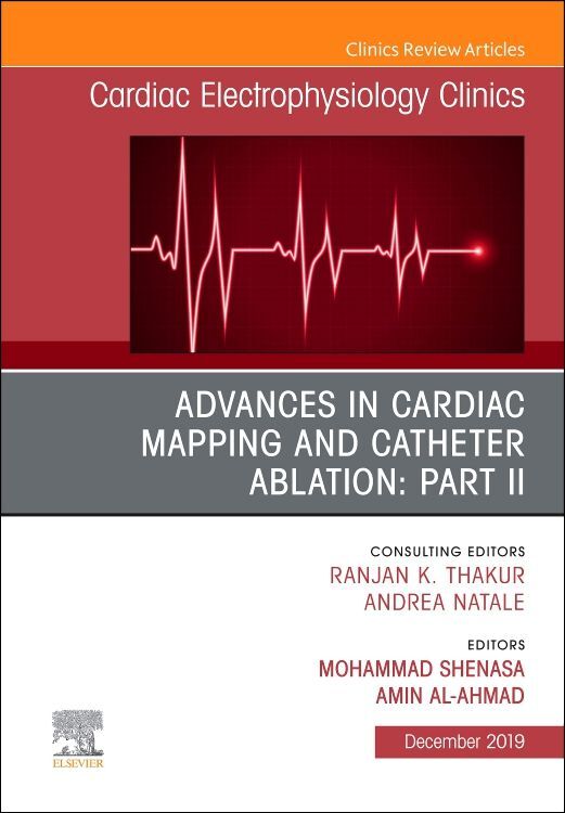 Advances in Cardiac Mapping and Catheter Ablation: Part II an Issue of Cardiac Electrophysiology Clinics