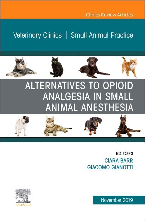 Alternatives to Opioid Analgesia in Small Animal Anesthesia an Issue of Veterinary Clinics of North America: Small Animal Practice