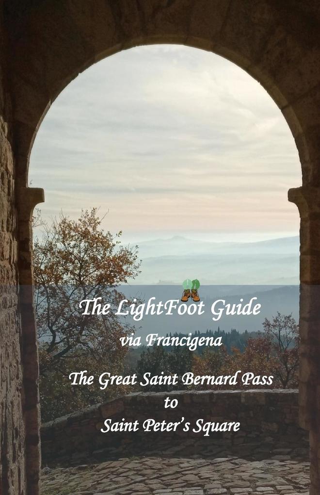 The LightFoot Guide to the via Francigena - Great Saint Bernard Pass to Saint Peter‘s Square Rome - Edition 9