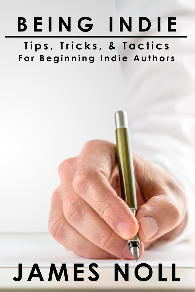 Being Indie: Tips Tricks & Tactics For The Beginning Indie Author