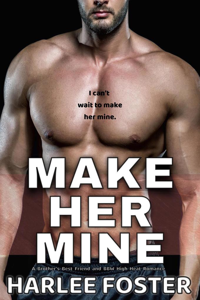 Make Her Mine: A Brother‘s Best Friend and BBW High Heat Romance