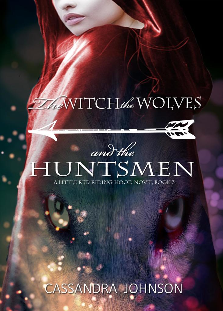 The Witch the Wolves and the Huntsmen (A Little Red Riding Hood Novel #3)