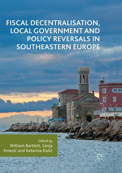 Fiscal Decentralisation Local Government and Policy Reversals in Southeastern Europe