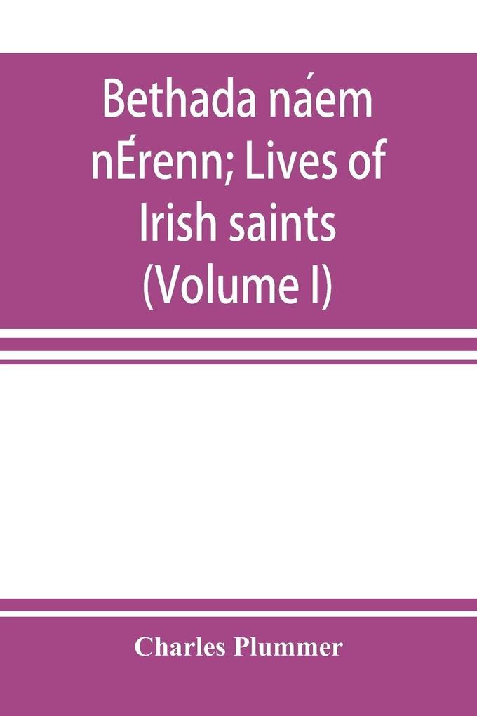 Bethada naem nErenn; Lives of Irish saints (Volume I) Introduction Texts Glossary