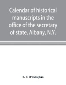 Calendar of historical manuscripts in the office of the secretary of state Albany N.Y.