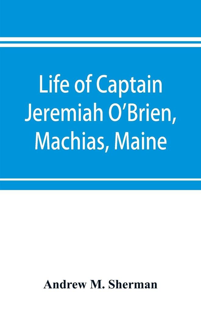 Life of Captain Jeremiah O'Brien Machias Maine