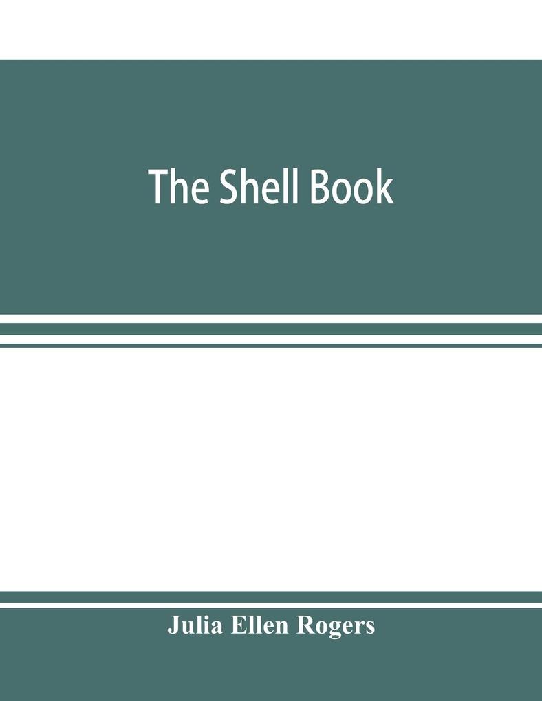 The shell book; a popular guide to a knowledge of the families of living mollusks and an aid to the identification of shells native and foreign