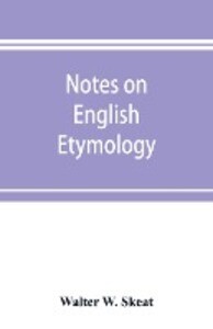 Notes on English etymology; chiefly reprinted from the Transactions of the Philological society