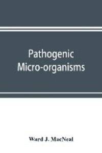 Pathogenic micro-organisms. A text-book of microbiology for physicians and students of medicine. (Based upon Williams‘ Bacteriology)