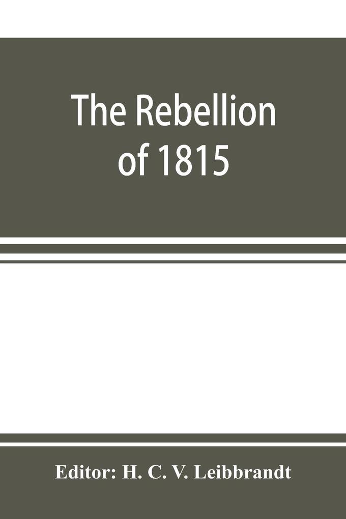 The rebellion of 1815 generally known as Slachters Nek. A complete collection of all the papers connected with the trial of the accused; with many important annexures