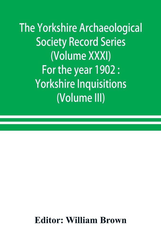 The Yorkshire Archaeological Society Record Series (Volume XXXI) For the year 1902