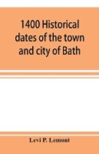 1400 historical dates of the town and city of Bath and town of Georgetown from 1604 to 1874